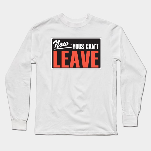 Now Yous Can't Leave Long Sleeve T-Shirt by Dansmash